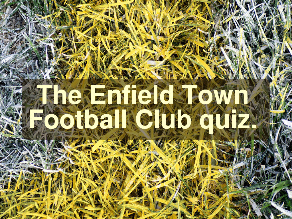 The Enfield Town Football Club quiz.